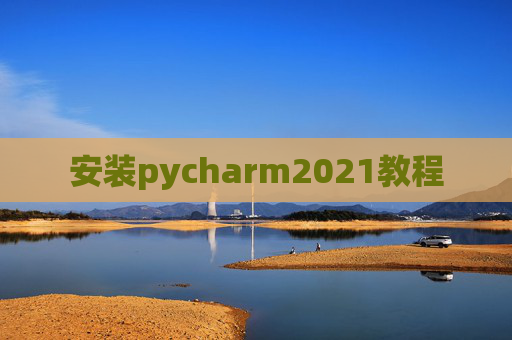 安装pycharm2021教程 安装pycharm2021教程